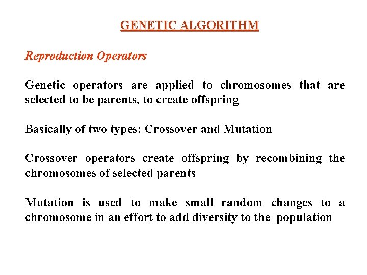 GENETIC ALGORITHM Reproduction Operators Genetic operators are applied to chromosomes that are selected to GENETIC ALGORITHM Reproduction Operators Genetic operators are applied to chromosomes that are selected to