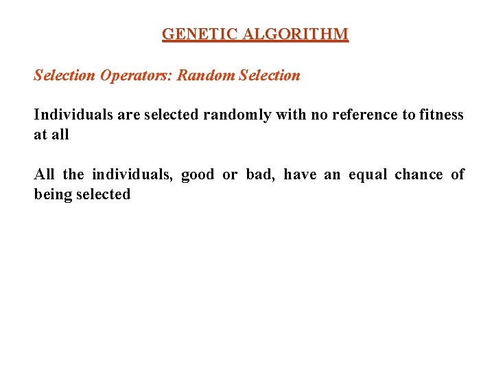 GENETIC ALGORITHM Selection Operators: Random Selection Individuals are selected randomly with no reference to GENETIC ALGORITHM Selection Operators: Random Selection Individuals are selected randomly with no reference to