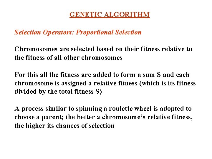 GENETIC ALGORITHM Selection Operators: Proportional Selection Chromosomes are selected based on their fitness relative GENETIC ALGORITHM Selection Operators: Proportional Selection Chromosomes are selected based on their fitness relative