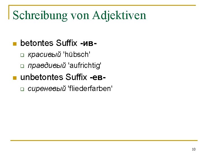 Schreibung von Adjektiven n betontes Suffix -ивq q n красивый 'hübsch' правдивый 'aufrichtig' unbetontes