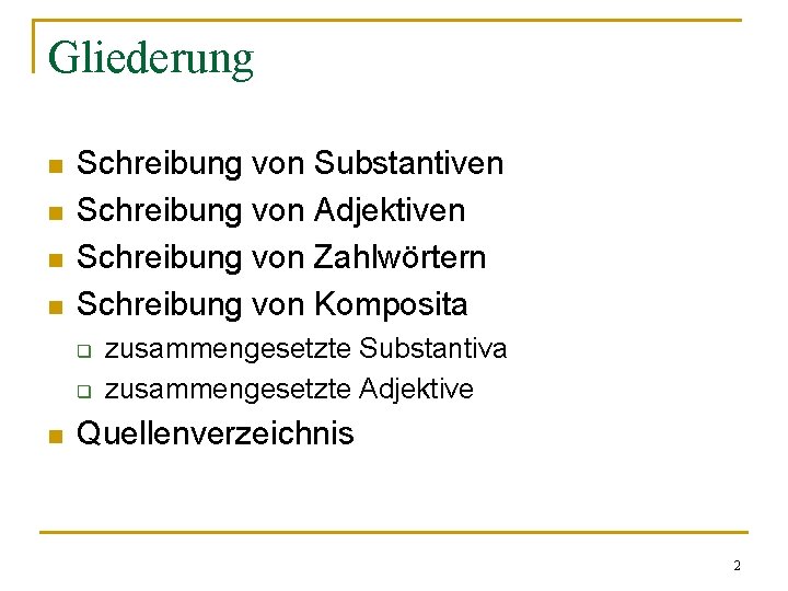 Gliederung n n Schreibung von Substantiven Schreibung von Adjektiven Schreibung von Zahlwörtern Schreibung von