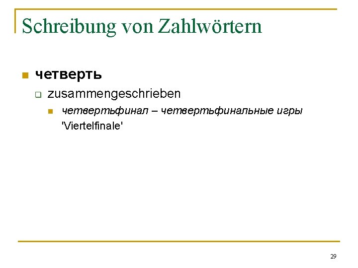 Schreibung von Zahlwörtern n четверть q zusammengeschrieben n четвертьфинал – четвертьфинальные игры 'Viertelfinale' 29