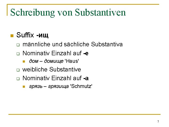 Schreibung von Substantiven n Suffix -ищ q q männliche und sächliche Substantiva Nominativ Einzahl