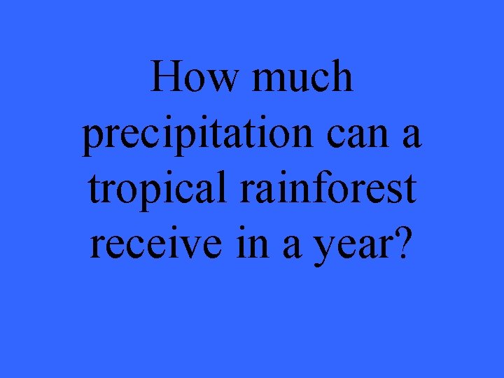 How much precipitation can a tropical rainforest receive in a year? 