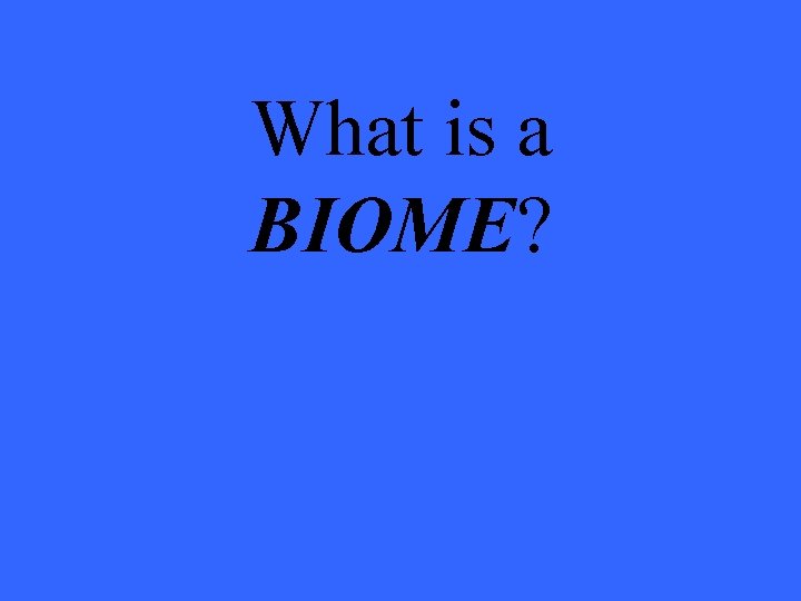 What is a BIOME? 