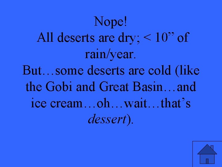 Nope! All deserts are dry; < 10” of rain/year. But…some deserts are cold (like