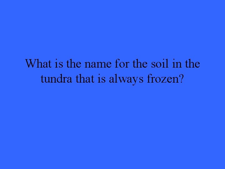 What is the name for the soil in the tundra that is always frozen?