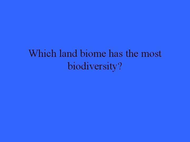Which land biome has the most biodiversity? 