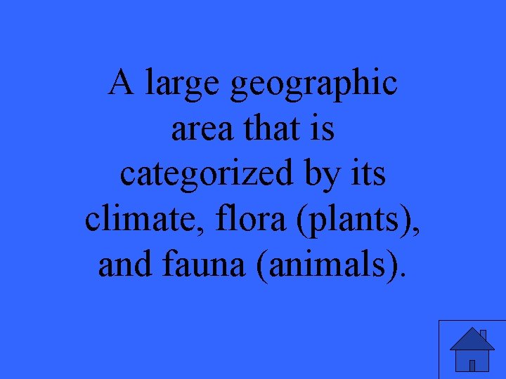 A large geographic area that is categorized by its climate, flora (plants), and fauna