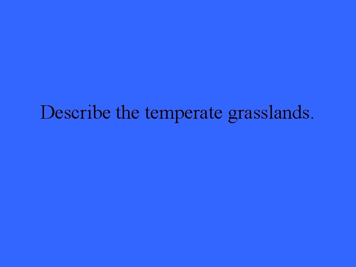 Describe the temperate grasslands. 