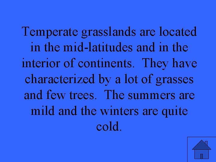 Temperate grasslands are located in the mid-latitudes and in the interior of continents. They