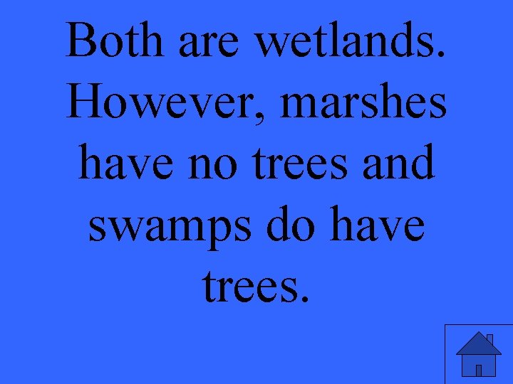 Both are wetlands. However, marshes have no trees and swamps do have trees. 