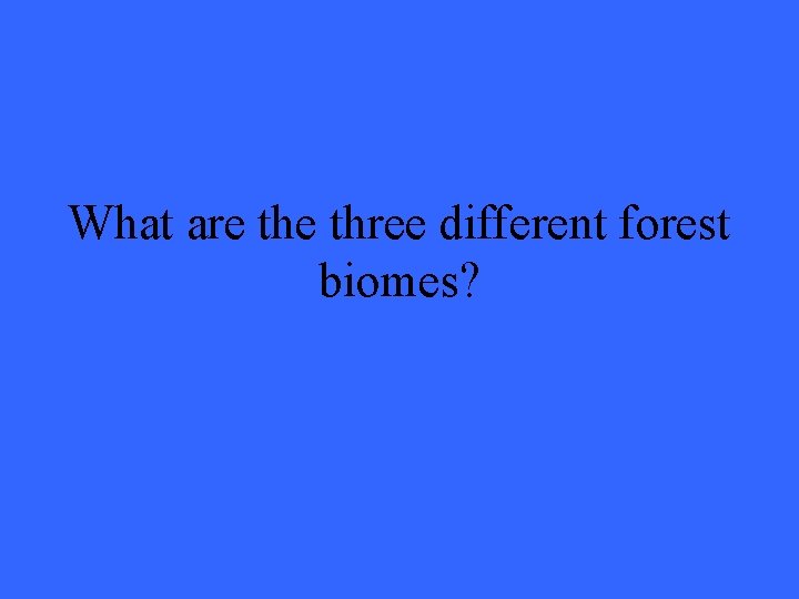 What are three different forest biomes? 