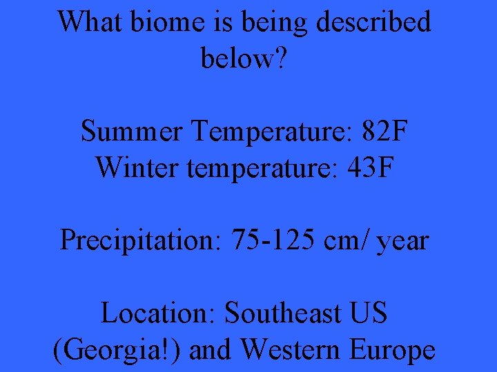 What biome is being described below? Summer Temperature: 82 F Winter temperature: 43 F