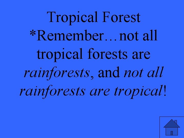 Tropical Forest *Remember…not all tropical forests are rainforests, and not all rainforests are tropical!