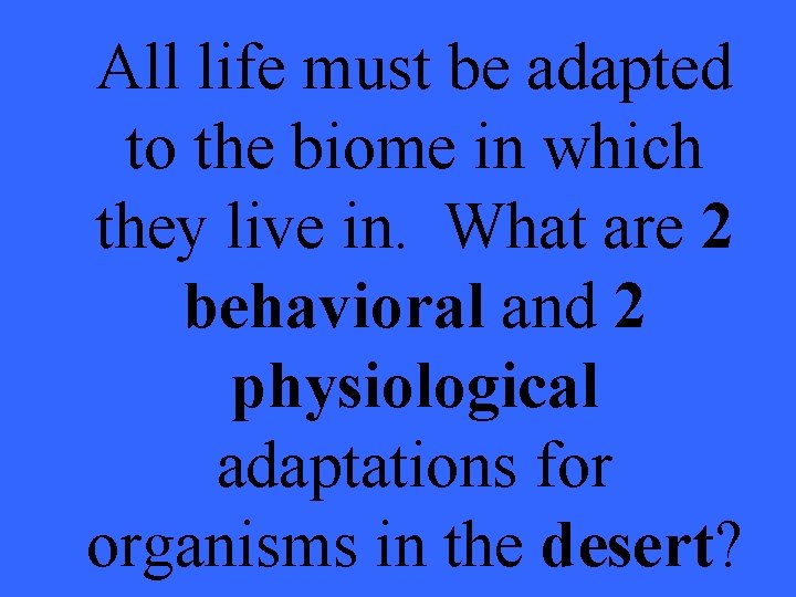 All life must be adapted to the biome in which they live in. What