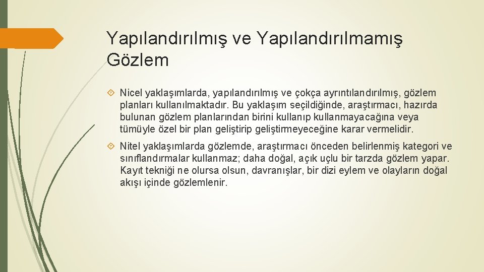 Yapılandırılmış ve Yapılandırılmamış Gözlem Nicel yaklaşımlarda, yapılandırılmış ve çokça ayrıntılandırılmış, gözlem planları kullanılmaktadır. Bu