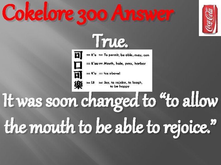 Cokelore 300 Answer True. It was soon changed to “to allow the mouth to