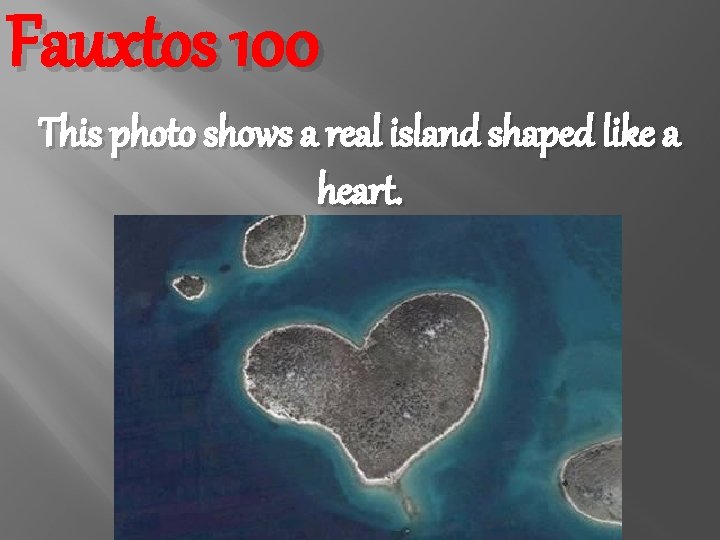 Fauxtos 100 This photo shows a real island shaped like a heart. 