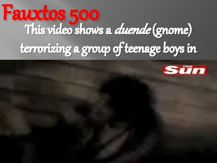 Fauxtos 500 This video shows a duende (gnome) terrorizing a group of teenage boys