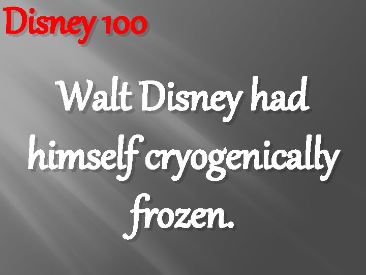 Disney 100 Walt Disney had himself cryogenically frozen. 