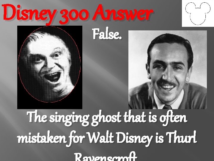 Disney 300 Answer False. The singing ghost that is often mistaken for Walt Disney