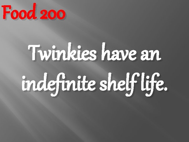 Food 200 Twinkies have an indefinite shelf life. 