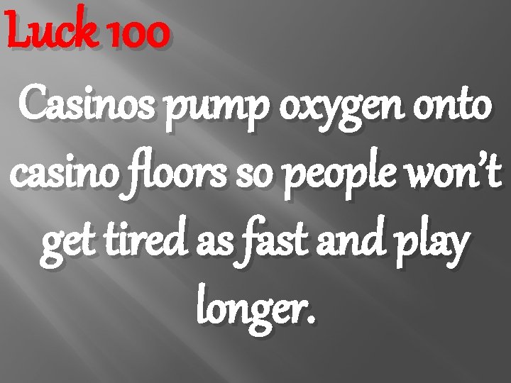 Luck 100 Casinos pump oxygen onto casino floors so people won’t get tired as