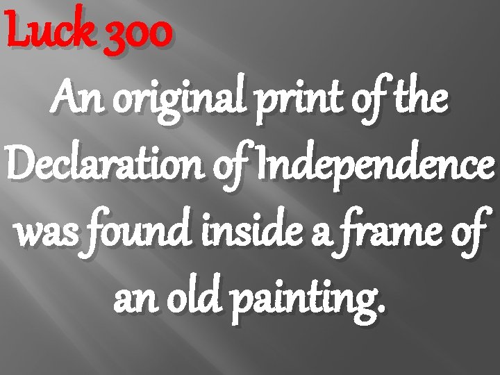 Luck 300 An original print of the Declaration of Independence was found inside a