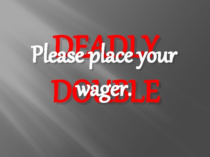 DEADLY Please place your wager. DOUBLE 