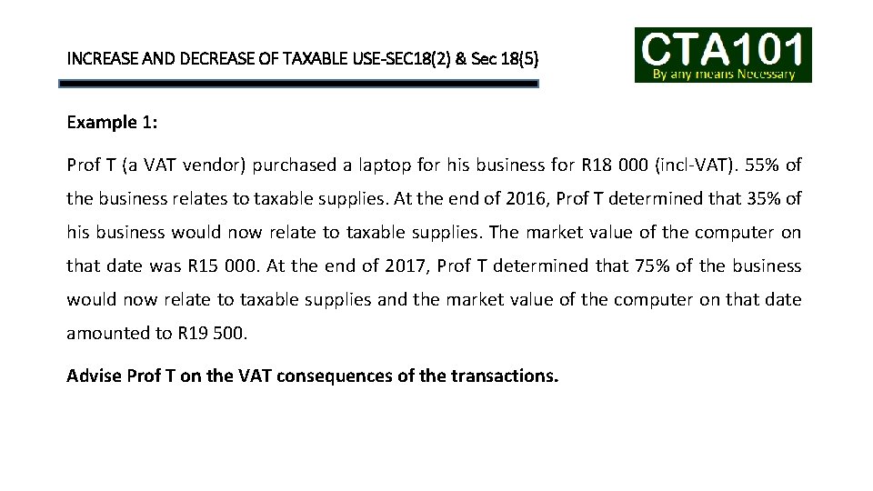 INCREASE AND DECREASE OF TAXABLE USE-SEC 18(2) & Sec 18(5) Example 1: Prof T