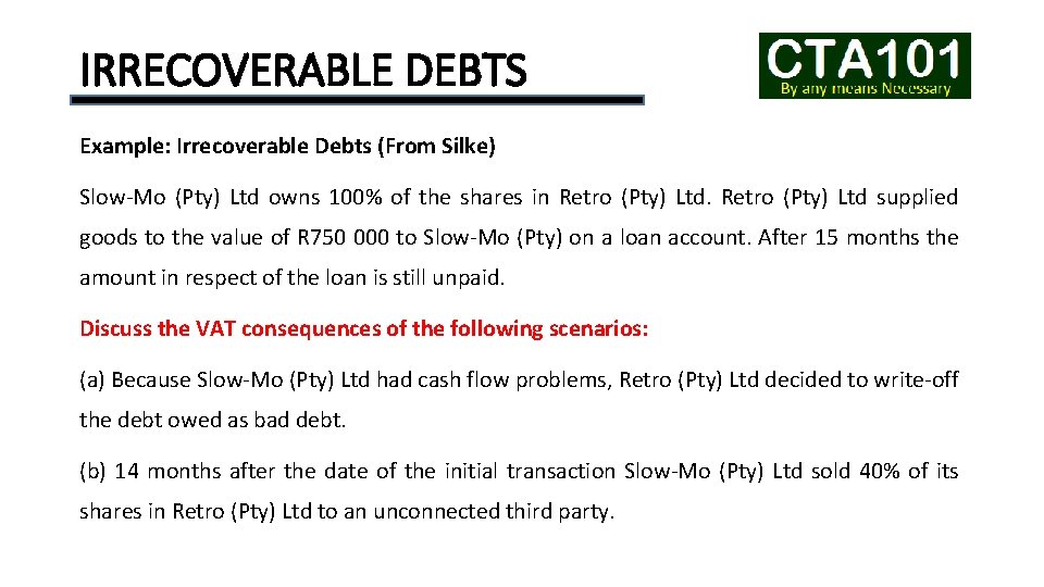 IRRECOVERABLE DEBTS Example: Irrecoverable Debts (From Silke) Slow-Mo (Pty) Ltd owns 100% of the