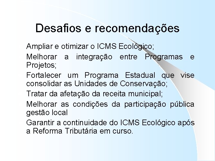 Desafios e recomendações l l l Ampliar e otimizar o ICMS Ecológico; Melhorar a