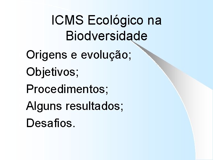 ICMS Ecológico na Biodversidade l Origens e evolução; l Objetivos; l Procedimentos; l Alguns