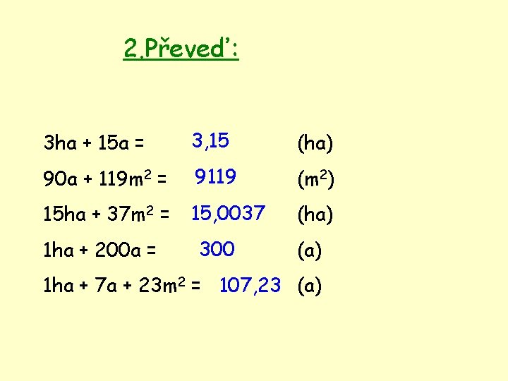 2. Převeď: 3 ha + 15 a = 3, 15 (ha) 90 a +