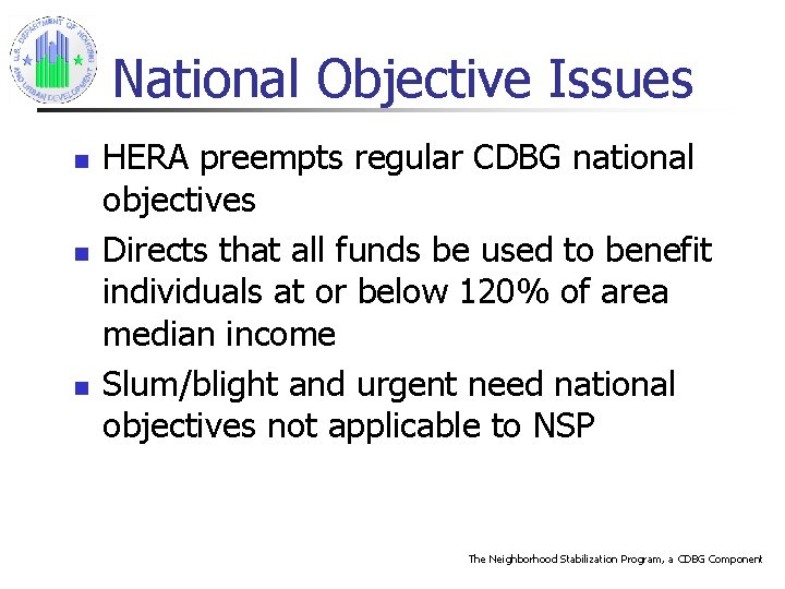 National Objective Issues n n n HERA preempts regular CDBG national objectives Directs that