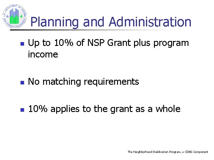 Planning and Administration n Up to 10% of NSP Grant plus program income n