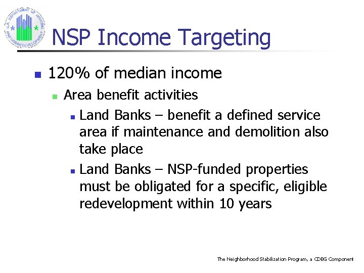 NSP Income Targeting n 120% of median income n Area benefit activities n Land