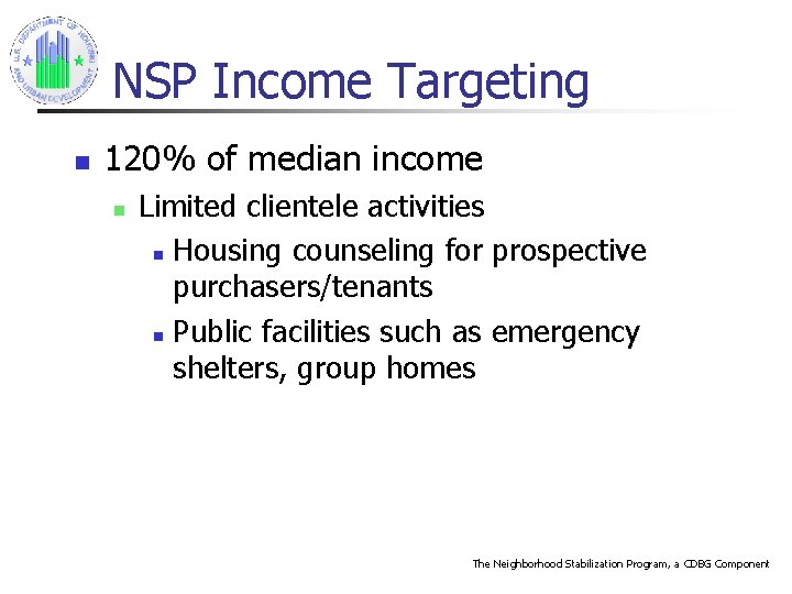 NSP Income Targeting n 120% of median income n Limited clientele activities n Housing