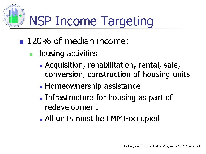 NSP Income Targeting n 120% of median income: n Housing activities n Acquisition, rehabilitation,