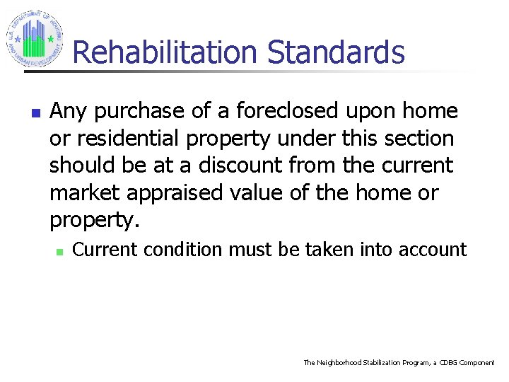 Rehabilitation Standards n Any purchase of a foreclosed upon home or residential property under