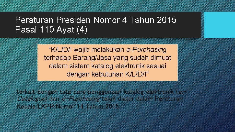 Peraturan Presiden Nomor 4 Tahun 2015 Pasal 110 Ayat (4) “K/L/D/I wajib melakukan e-Purchasing