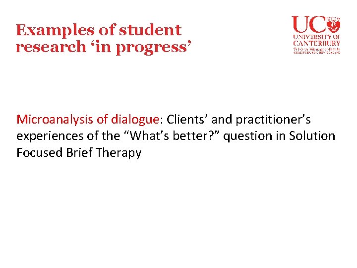 Examples of student research ‘in progress’ Microanalysis of dialogue: Clients’ and practitioner’s experiences of