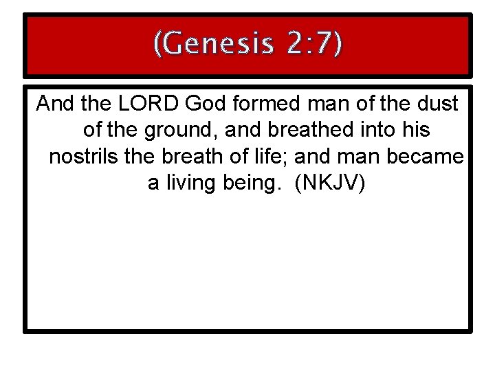 (Genesis 2: 7) And the LORD God formed man of the dust of the