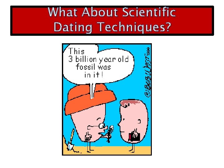 What About Scientific Dating Techniques? 