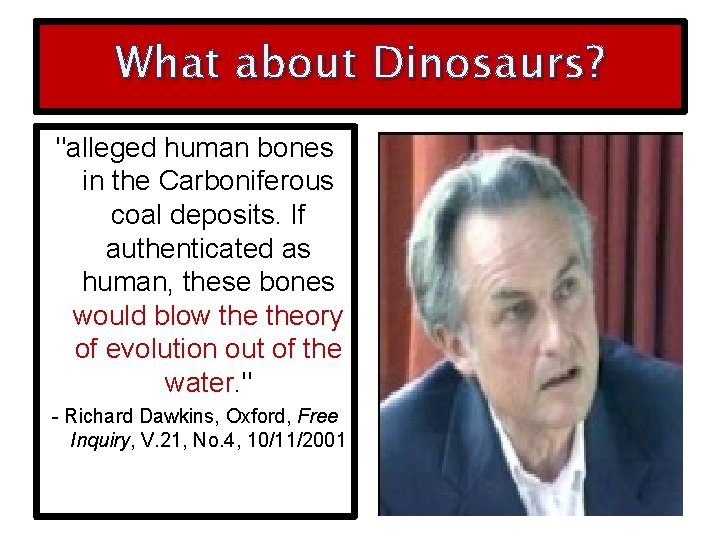 What about Dinosaurs? "alleged human bones in the Carboniferous coal deposits. If authenticated as