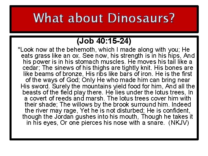 What about Dinosaurs? (Job 40: 15 -24) "Look now at the behemoth, which I