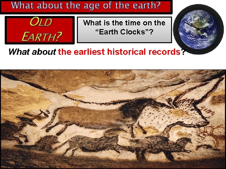 What about the age of the earth? OLD EARTH? What is the time on
