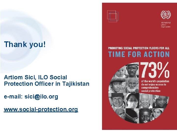 Thank you! Artiom Sici, ILO Social Protection Officer in Tajikistan e-mail: sici@ilo. org www.
