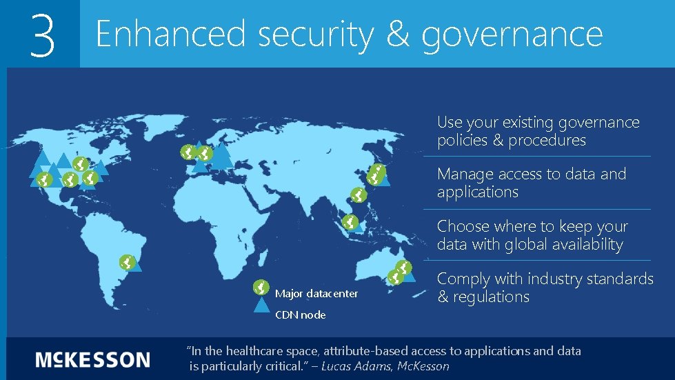 3 Enhanced security & governance Use your existing governance policies & procedures Manage access